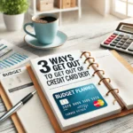 3 Ways to Get Out of Your Credit Card Debt for Good